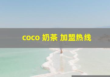 coco 奶茶 加盟热线